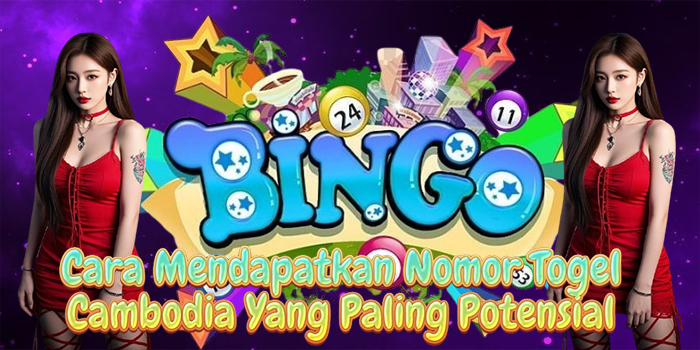 Cara Mendapatkan Nomor Togel Cambodia Yang Paling Potensial