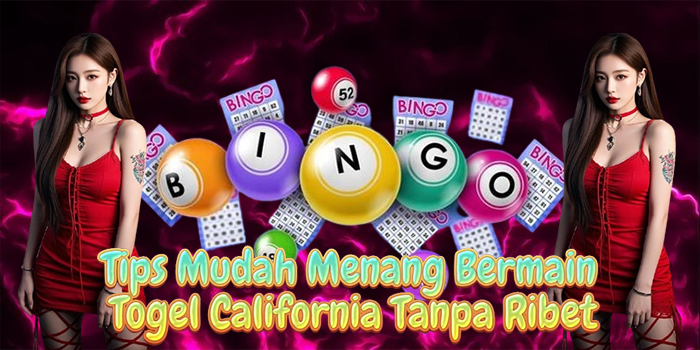 Tips Mudah Menang Bermain Togel California Tanpa Ribet